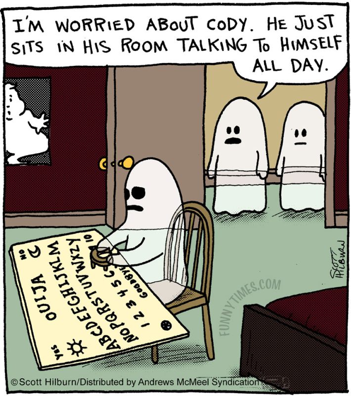 Cartoon of a ghost using an ouija board. Two other ghosts look on. One ghost comments to the other in a speech bubble that says, "I'm worried about Cody. He just sits in his room talking to himself all day." 