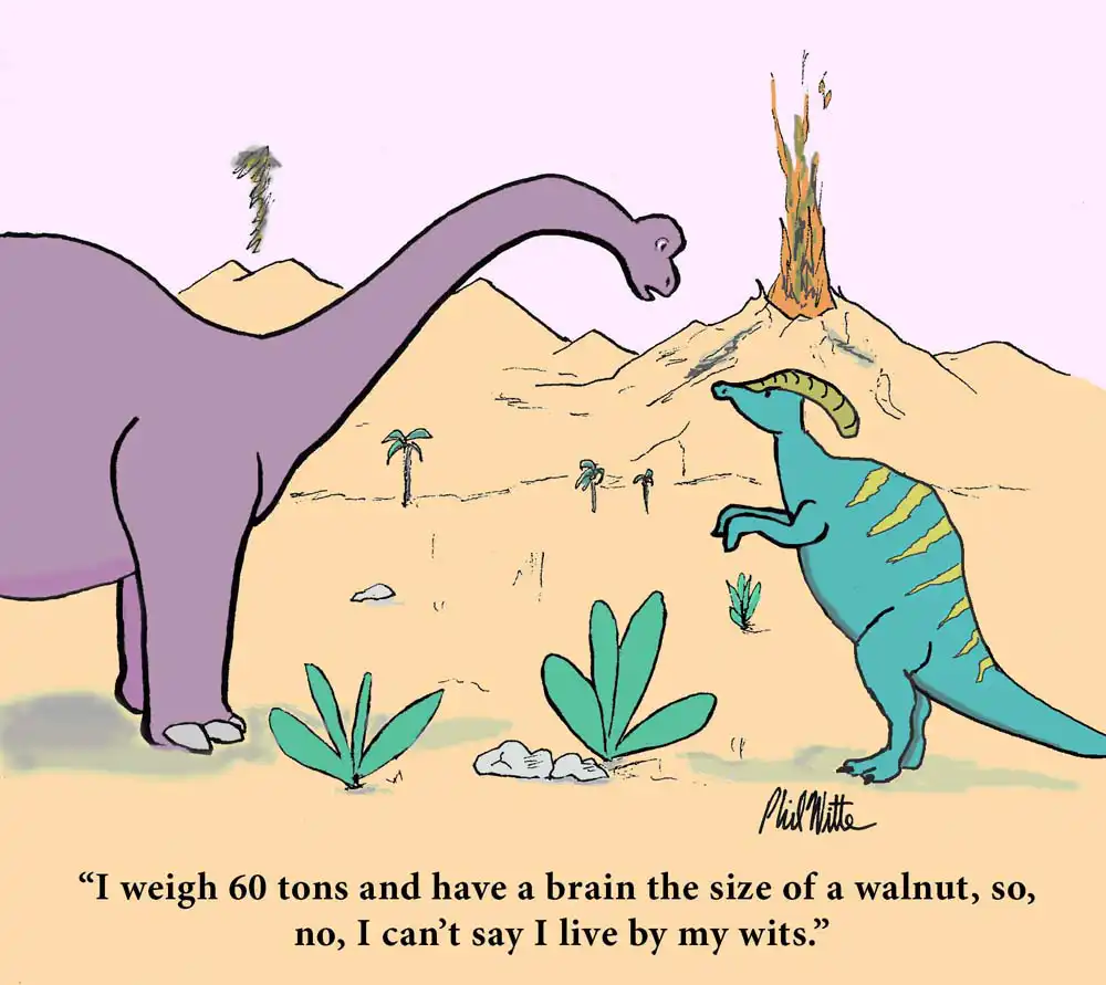 One dinosaur talks to another, saying "i weigh 60 tons and have a brain the size of a walnut, so, no, I can't say I live by my wits."